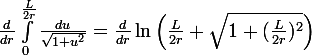 \large\frac{d}{dr}\int_0^\frac{L}{2r}\frac{du}{\sqrt{1+u^2}}=\frac{d}{dr}\ln\left(\frac{L}{2r}+\sqrt{1+(\frac{L}{2r})^2}\right)